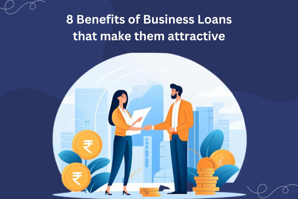 8 Benefits of a Business Loan that make it an attractive choice for Financing